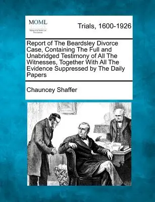 Raportul cazului de divorț Beardsley, conținând mărturiile complete și integrale ale tuturor martorilor, împreună cu toate dovezile suprimate de - Report of the Beardsley Divorce Case, Containing the Full and Unabridged Testimony of All the Witnesses, Together with All the Evidence Suppressed by