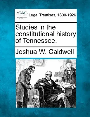 Studii în istoria constituțională a statului Tennessee. - Studies in the Constitutional History of Tennessee.