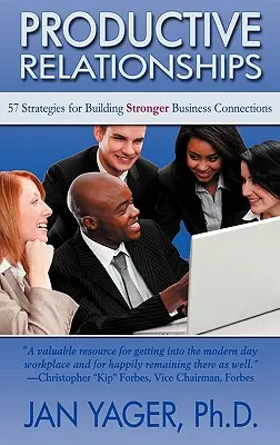 Relații productive: 57 de strategii pentru construirea unor conexiuni de afaceri mai puternice - Productive Relationships: 57 Strategies for Building Stronger Business Connections