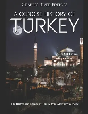O istorie concisă a Turciei: Istoria și moștenirea Turciei din Antichitate până astăzi - A Concise History of Turkey: The History and Legacy of Turkey from Antiquity to Today