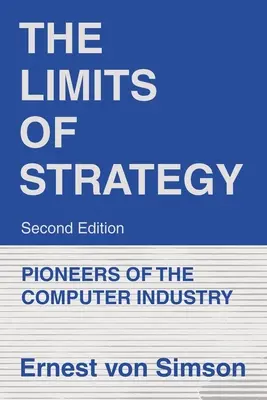 Limitele strategiei - ediția a doua: Pionierii industriei informatice - The Limits of Strategy-Second Edition: Pioneers of the Computer Industry