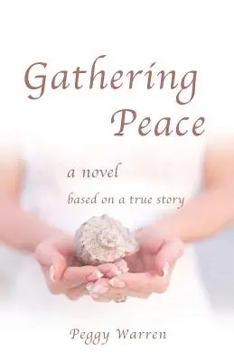 Adunând pacea: Un roman bazat pe o poveste adevărată - Gathering Peace: A Novel Based on a True Story