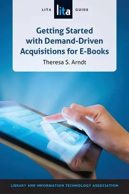Noțiuni introductive privind achizițiile bazate pe cerere pentru cărți electronice: Un ghid LITA - Getting Started with Demand-Driven Acquisitions for E-books: A LITA Guide