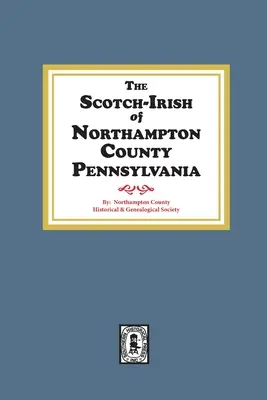 Scotch-Irish din comitatul Northampton, Pennsylvania. - The Scotch-Irish of Northampton County, Pennsylvania.