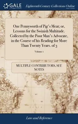 One Pennyworth of Pig's Meat; or, Lessons for the Swinish Multitude. Collected by the Poor Man's Advocate, in the Course of his Reading for More Than