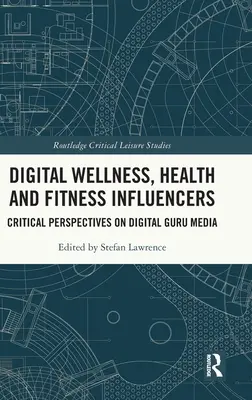 Influențatori digitali de wellness, sănătate și fitness: Perspective critice asupra mass-media digitale Guru - Digital Wellness, Health and Fitness Influencers: Critical Perspectives on Digital Guru Media