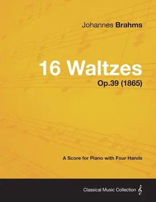 16 Valsuri - O partitură pentru pian la patru mâini Op.39 (1865) - 16 Waltzes - A Score for Piano with Four Hands Op.39 (1865)