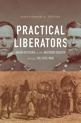 Eliberatori practici: Ofițeri ai Uniunii în Teatrul de Vest în timpul Războiului Civil - Practical Liberators: Union Officers in the Western Theater during the Civil War