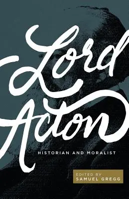 Lord Acton: Istoric și moralist - Lord Acton: Historian and Moralist