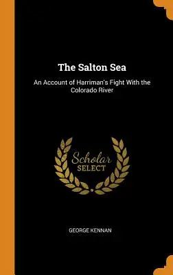 Marea Salton: O relatare a luptei lui Harriman cu râul Colorado - The Salton Sea: An Account of Harriman's Fight With the Colorado River