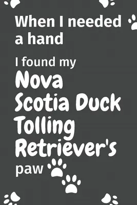 Când am avut nevoie de o mână de ajutor, am găsit laba lui Nova Scotia Duck Tolling Retriever: Pentru fanii cățelușilor Nova Scotia Duck Tolling Retriever - When I needed a hand, I found my Nova Scotia Duck Tolling Retriever's paw: For Nova Scotia Duck Tolling Retriever Puppy Fans