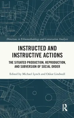 Acțiuni instructive și instructive: Producția, reproducerea și subversiunea situate ale ordinii sociale - Instructed and Instructive Actions: The Situated Production, Reproduction, and Subversion of Social Order