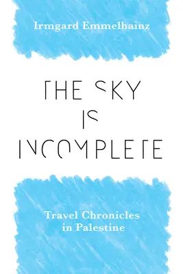 Cerul este incomplet: Cronici de călătorie în Palestina - The Sky Is Incomplete: Travel Chronicles in Palestine