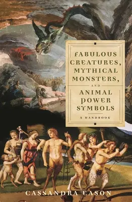 Fabulous Creatures, Mythical Monsters, and Animal Power Symbols: Un manual - Fabulous Creatures, Mythical Monsters, and Animal Power Symbols: A Handbook