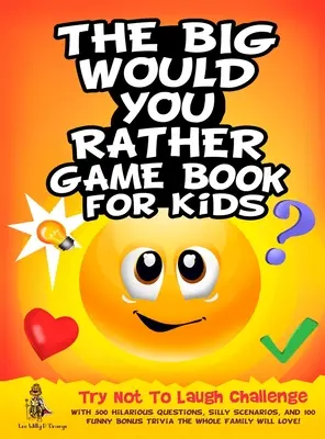 The Big Would You Rather Game Book for Kids: Încercați să nu râdeți Provocare cu 500 de întrebări hilare, scenarii prostești și 100 de bonusuri amuzante Trivia Tr - The Big Would You Rather Game Book for Kids: Try Not To Laugh Challenge with 500 Hilarious Questions, Silly Scenarios, and 100 Funny Bonus Trivia The
