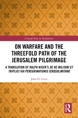 On Warfare and the Threefold Path of the Jerusalem Pilgrimage: O traducere a lucrării lui Ralph Niger De re militari et triplici via peregrinationis Ierosolim - On Warfare and the Threefold Path of the Jerusalem Pilgrimage: A Translation of Ralph Niger's De re militari et triplici via peregrinationis Ierosolim