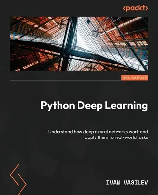 Python Deep Learning - Ediția a treia: Înțelegeți cum funcționează rețelele neuronale profunde și aplicați-le la sarcini din lumea reală - Python Deep Learning - Third Edition: Understand how deep neural networks work and apply them to real-world tasks