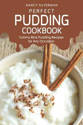 Cartea de bucate Perfect Pudding: Rețete delicioase de budincă de orez pentru orice ocazie - Perfect Pudding Cookbook: Yummy Rice Pudding Recipes for Any Occasion