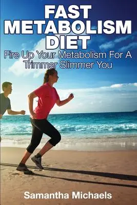 Dieta Metabolismului Rapid: Fire Up Your Metabolism for a Trimmer Slimmer You (Aprinde-ți metabolismul pentru un corp mai subțire) - Fast Metabolism Diet: Fire Up Your Metabolism for a Trimmer Slimmer You