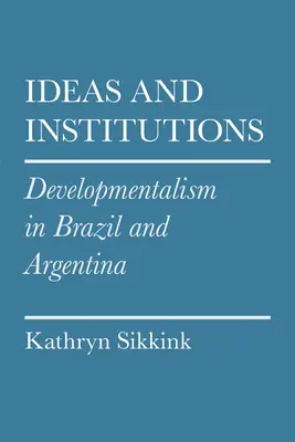 Idei și instituții: Developmentalismul în Brazilia și Argentina - Ideas and Institutions: Developmentalism in Brazil and Argentina