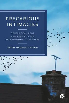 Intimități precare: Generația, chiria și reproducerea relațiilor în Londra - Precarious Intimacies: Generation, Rent and Reproducing Relationships in London