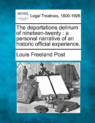 Delirul deportărilor din nouăsprezece-douăzeci: A Personal Narrative of an Historic Official Experience. - The Deportations Delirium of Nineteen-Twenty: A Personal Narrative of an Historic Official Experience.
