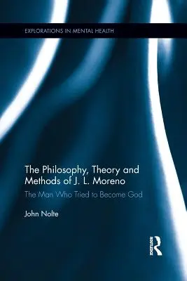 Filosofia, teoria și metodele lui J. L. Moreno: Omul care a încercat să devină Dumnezeu - The Philosophy, Theory and Methods of J. L. Moreno: The Man Who Tried to Become God