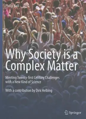 De ce societatea este o chestiune complexă: Răspunsul la provocările secolului XXI cu un nou tip de știință - Why Society Is a Complex Matter: Meeting Twenty-First Century Challenges with a New Kind of Science