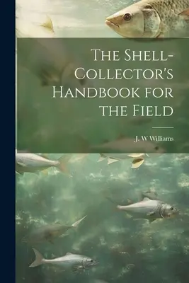Manualul de teren al colecționarului de scoici (The Shell-collector's Handbook for the Field) - The Shell-collector's Handbook for the Field