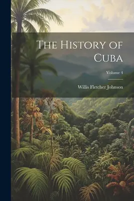 Istoria Cubei; Volumul 4 - The History of Cuba; Volume 4