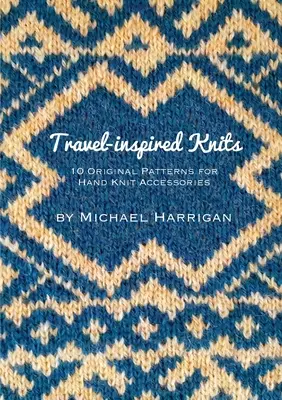 Knits inspirate din călătorii: 10 modele originale pentru accesorii tricotate manual - Travel-inspired Knits: 10 Original Patterns for Hand Knit Accessories