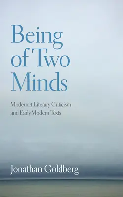 Being of Two Minds: Critica literară modernistă și textele moderne timpurii - Being of Two Minds: Modernist Literary Criticism and Early Modern Texts