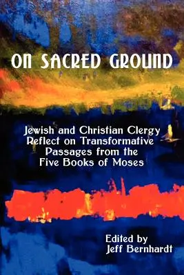 Pe pământ sacru: Clerici evrei și creștini reflectează asupra pasajelor transformative din cele cinci cărți ale lui Moise - On Sacred Ground: Jewish and Christian Clergy Reflect on Transformative Passages from the Five Books of Moses