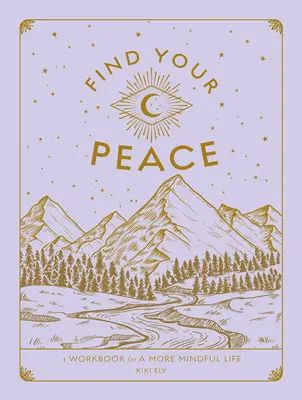 Găsește-ți pacea: Carte de lucru pentru o viață mai atentă - Find Your Peace: A Workbook for a More Mindful Life