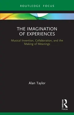 Imaginarea experiențelor: Invenția muzicală, colaborarea și crearea de sensuri - The Imagination of Experiences: Musical Invention, Collaboration, and the Making of Meanings