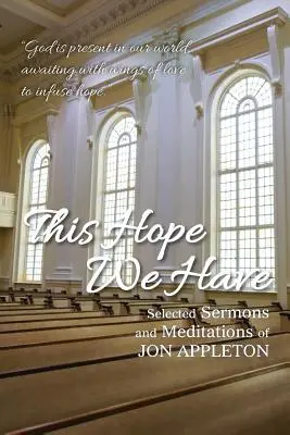 Această speranță pe care o avem: Predici și meditații selectate de Jon Appleton - This Hope We Have: Selected Sermons and Meditations of Jon Appleton