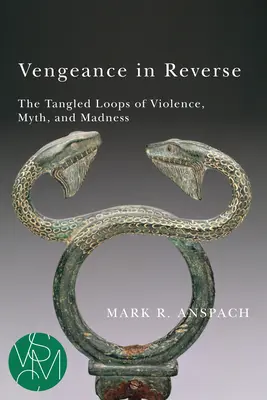 Răzbunarea în sens invers: Buclele încâlcite ale violenței, mitului și nebuniei - Vengeance in Reverse: The Tangled Loops of Violence, Myth, and Madness