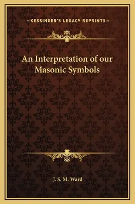 O interpretare a simbolurilor noastre masonice - An Interpretation of our Masonic Symbols