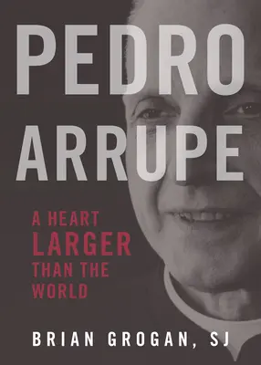 Pedro Arrupe: O inimă mai mare decât lumea - Pedro Arrupe: A Heart Larger Than the World