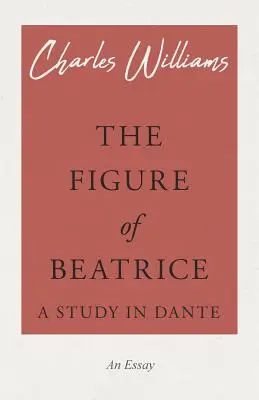 Figura lui Beatrice - Un studiu în Dante - The Figure of Beatrice - A Study in Dante