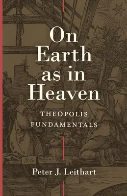 Pe pământ ca în cer: Fundamentele Theopolis - On Earth as in Heaven: Theopolis Fundamentals