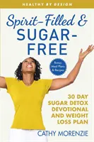 Spirit-Filled and Sugar-Free: The 30-Day Sugar Detox Devotional and Weight Loss Plan (Umplut de spirit și fără zahăr: Planul de 30 de zile de detoxifiere cu zahăr și de pierdere în greutate) - Spirit-Filled and Sugar-Free: The 30-Day Sugar Detox Devotional and Weight Loss Plan