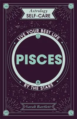 Astrologie Self-Care: Pești: Trăiește-ți cea mai bună viață după stele - Astrology Self-Care: Pisces: Live Your Best Life by the Stars