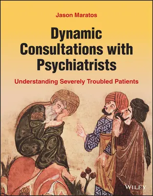 Consultații dinamice cu psihiatrii: Înțelegerea pacienților cu probleme grave (Understanding Severely Troubled Patients) - Dynamic Consultations with Psychiatrists: Understanding Severely Troubled Patients