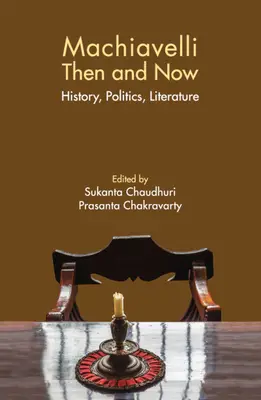 Machiavelli Then and Now: Istorie, politică, literatură - Machiavelli Then and Now: History, Politics, Literature