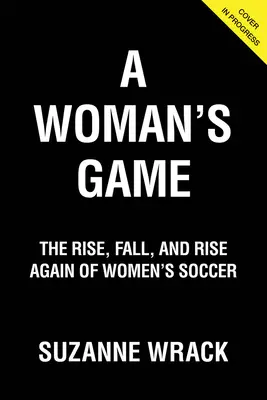 A Woman's Game: The Rise, Fall and Rise Again of Women's Soccer (Ascensiunea, căderea și renașterea fotbalului feminin) - A Woman's Game: The Rise, Fall and Rise Again of Women's Soccer