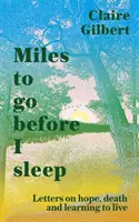 Miles To Go Before I Sleep - Scrisori despre speranță, moarte și învățarea de a trăi - Miles To Go Before I Sleep - Letters on Hope, Death and Learning to Live
