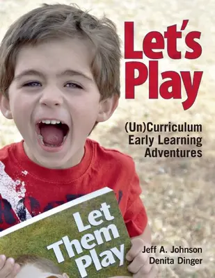 Let's Play: Aventuri de învățare timpurie fără curriculum - Let's Play: Uncurriculum Early Learning Adventures