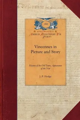 Vincennes în imagini și povești: History of the Old Town, Appearance of the New. Istoria colonială completă, inclusiv relatarea lui George Rogers Clark despre - Vincennes in Picture and Story: History of the Old Town, Appearance of the New. Full Colonial History, Including George Rogers Clark's Own Account of