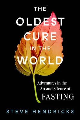 Cel mai vechi leac din lume: Adventures in the Art and Science of Fasting (Aventuri în arta și știința postului) - The Oldest Cure in the World: Adventures in the Art and Science of Fasting